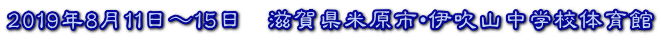 2019年8月11日～15日　滋賀県米原市・伊吹山中学校体育館